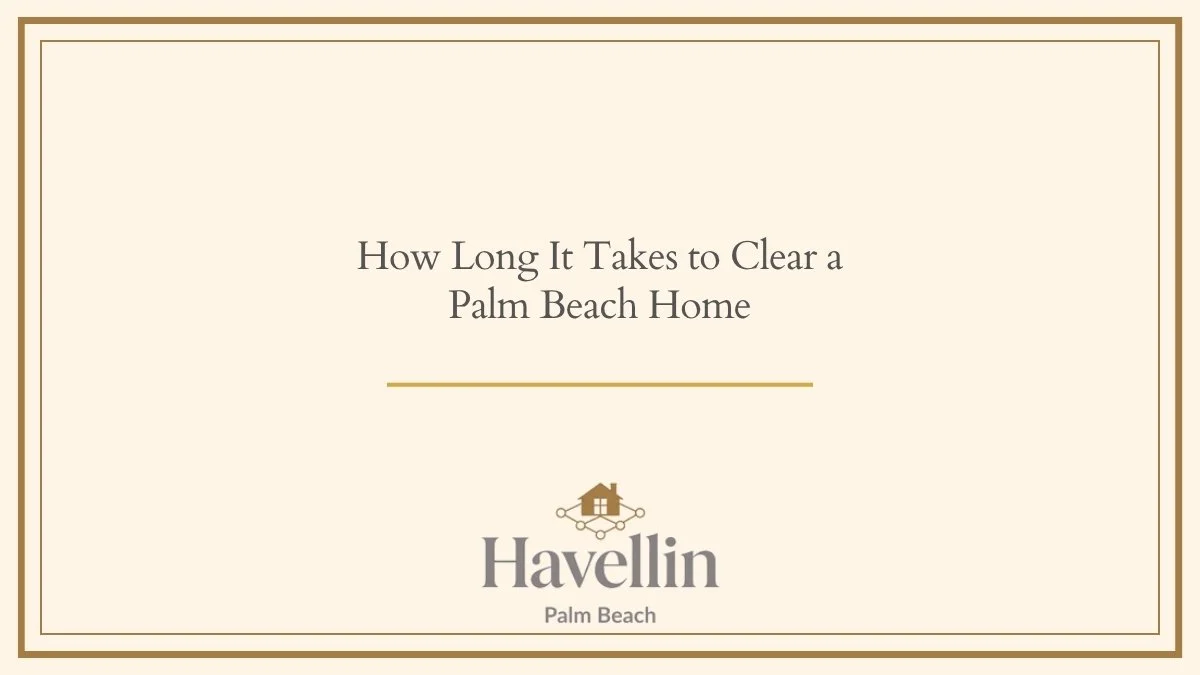 How Long It Takes to Clear a Palm Beach Home