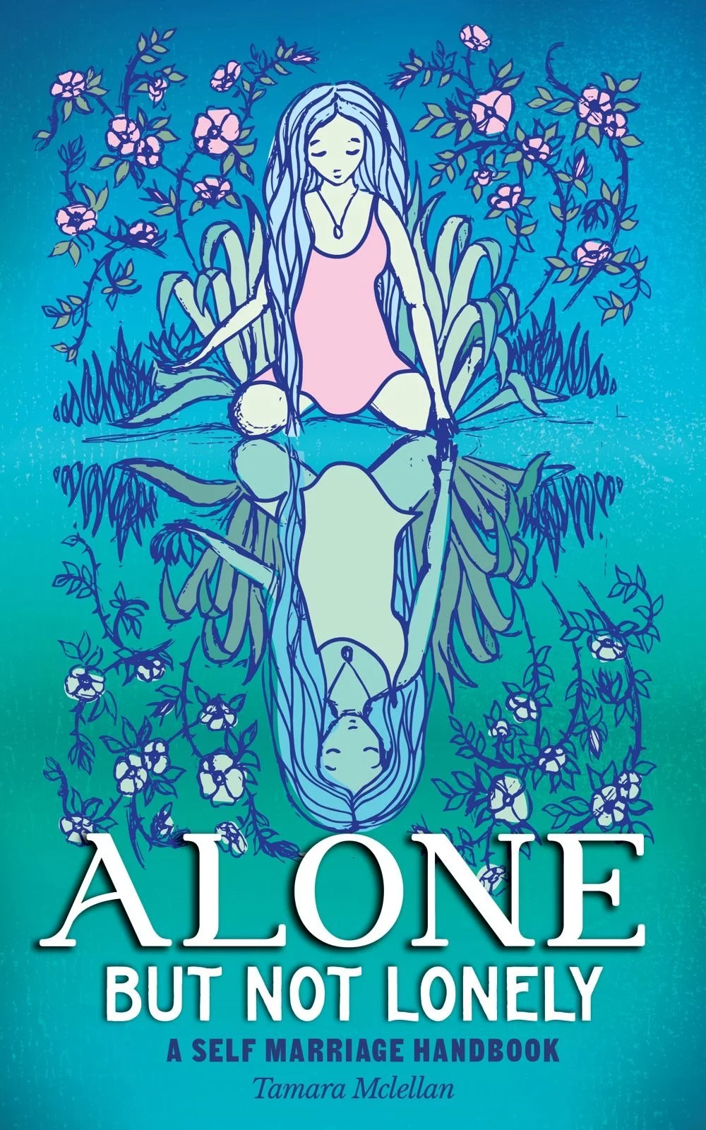 Book cover titled "Alone but Not Lonely: A Self Marriage Handbook" by Tamara Mclellan. The cover features an illustration of a woman with long hair, sitting by a lake, surrounded by flowers and greenery, with her reflection in the water.
