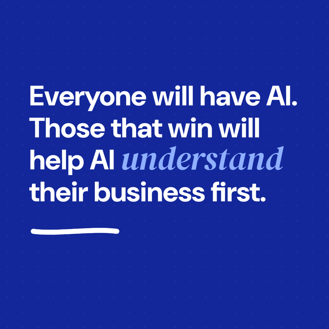 Blue background with white and blue text that reads: "Everyone will have AI. Those that win will help AI understand their business first."