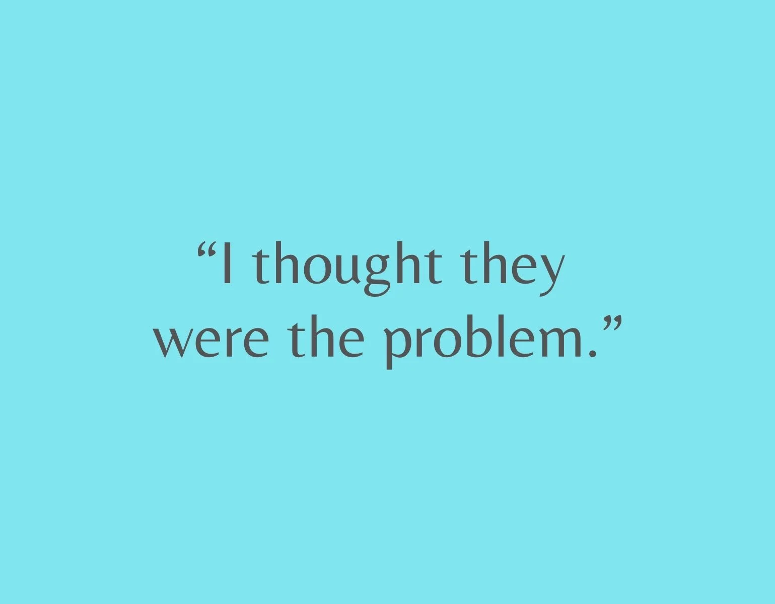 “I thought they were the problem.”