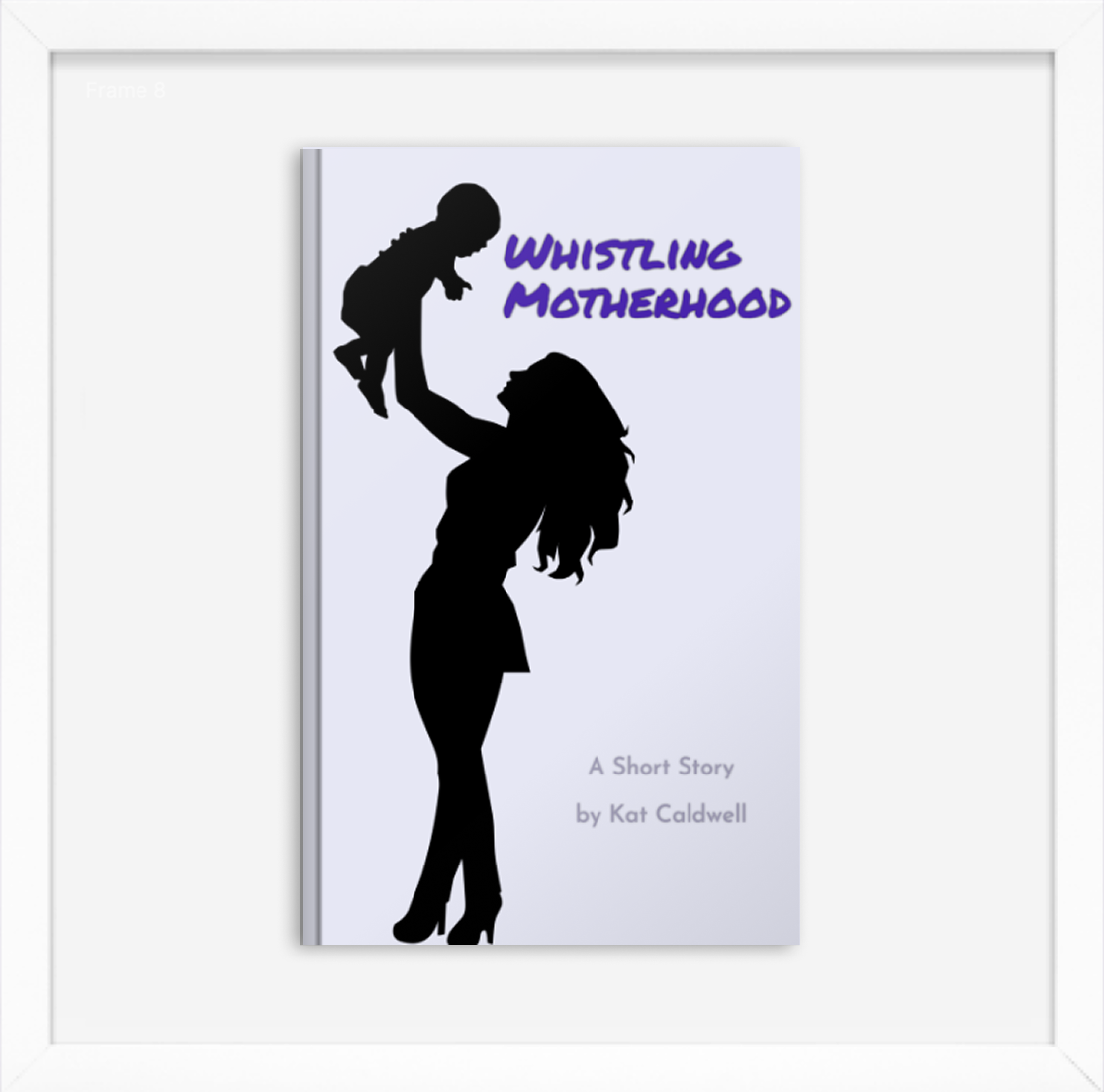 Book cover titled "Whistling Motherhood" featuring a silhouette of a woman holding a child above her head. Subtext reads "A Short Story by Kat Caldwell."