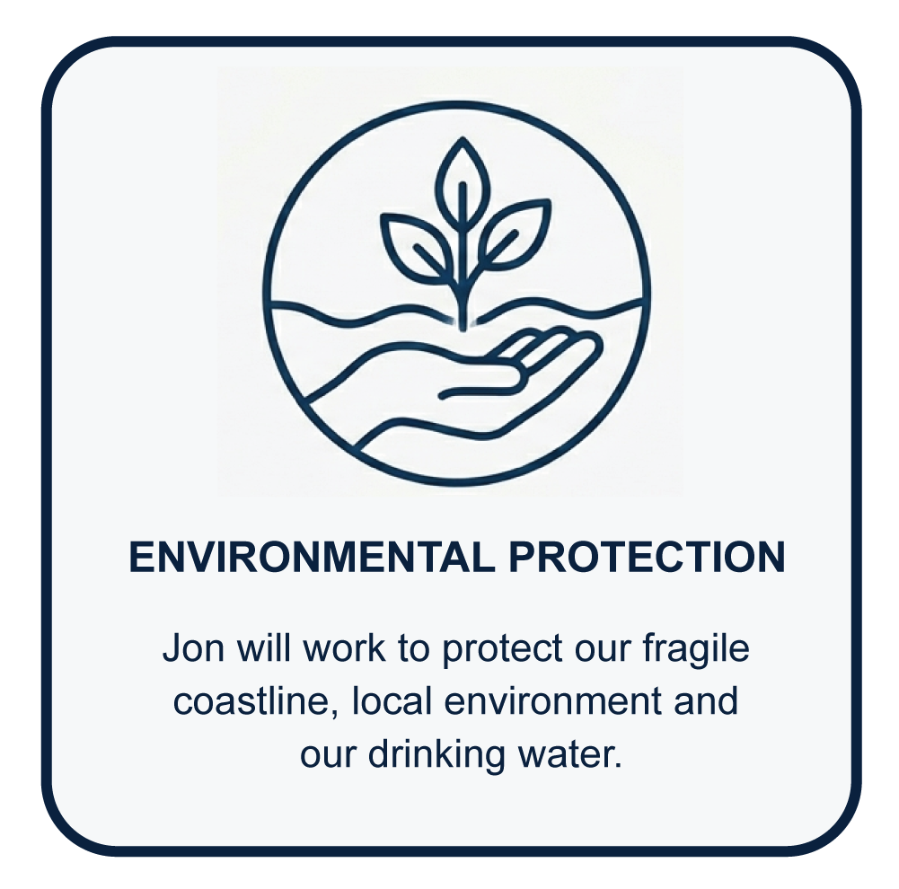 Jon will work to protect our fragile coastline, local environment and our drinking water