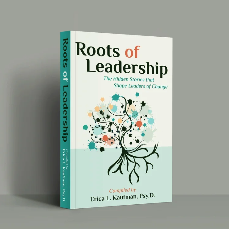 Book titled "Roots of Leadership" with subtitle "The Hidden Stories that Shape Leaders of Change," compiled by Erica L. Kaufman, Psy.D., featuring a stylized tree with colorful splashes of paint on the cover.