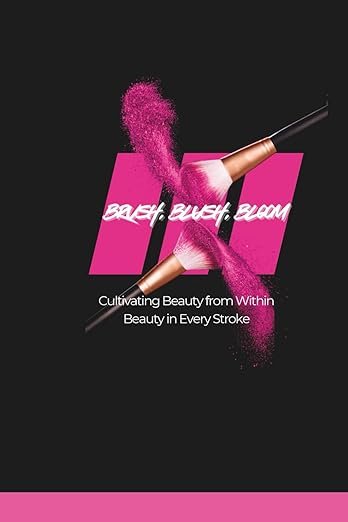 Brush, Blush, Bloom: Cultivating Beauty from Within