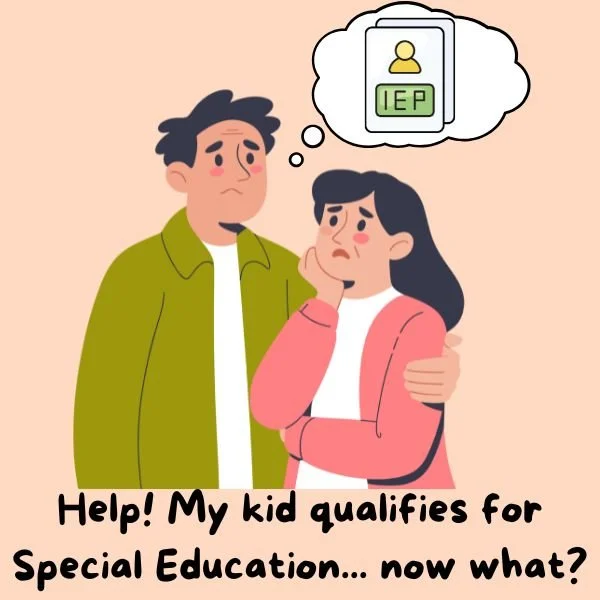 Help! My kid qualifies for Special Education... Now What?
