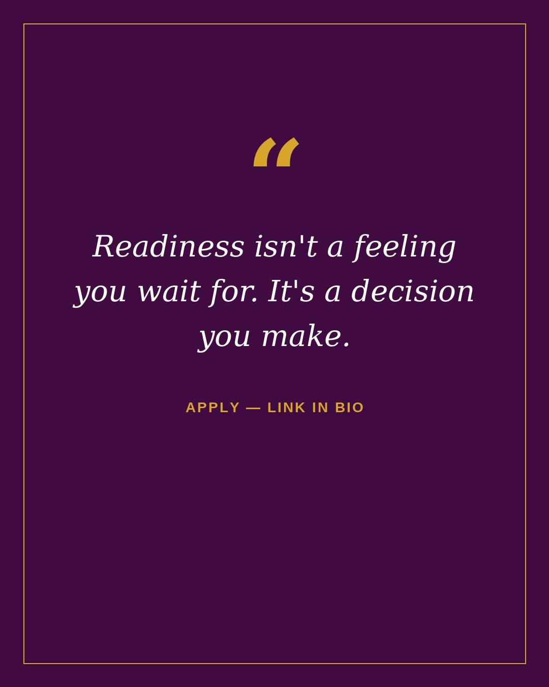 The most common thing women tell me before they apply: 'I'm not sure I'm ready.'

Here's the truth &mdash; readiness isn't a feeling you wait for. It's a decision you make. The women who get the most out of this aren't the ones who felt ready. They'r