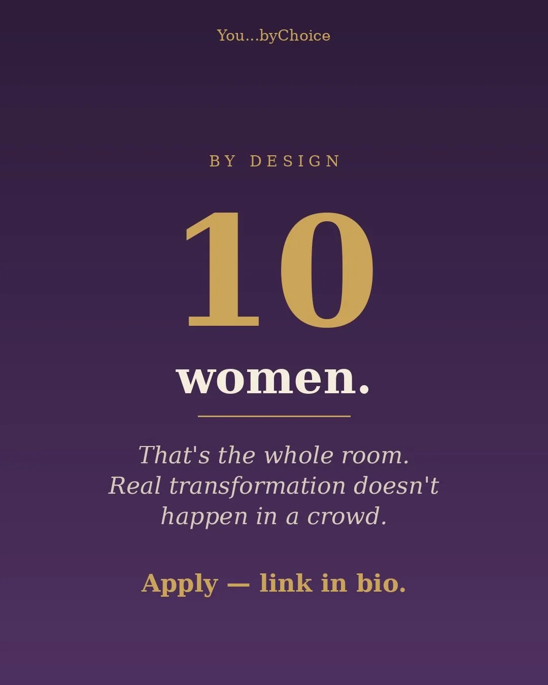 10 women. That's the entire cohort.

I keep You...byChoice small on purpose &mdash; because real transformation doesn't happen in a webinar with 500 people. It happens in a room small enough that you can't hide, and safe enough that you don't want to