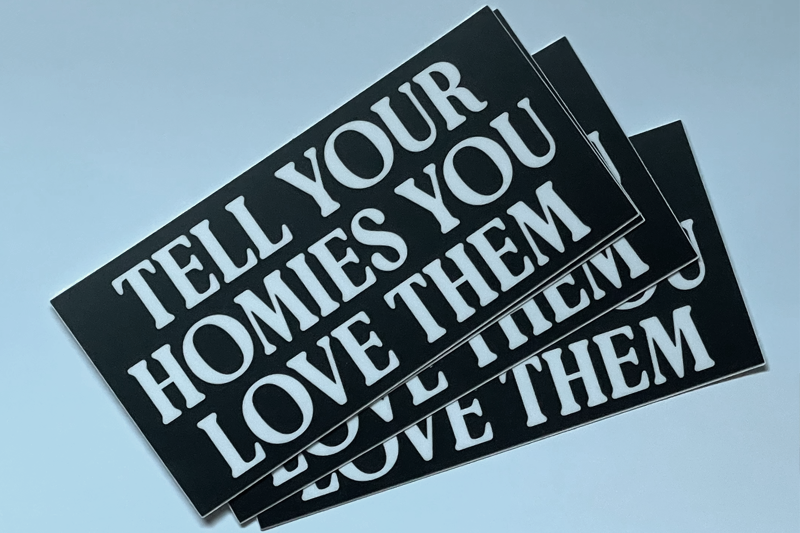 Tell Your Homies You Love Them vinyl sticker