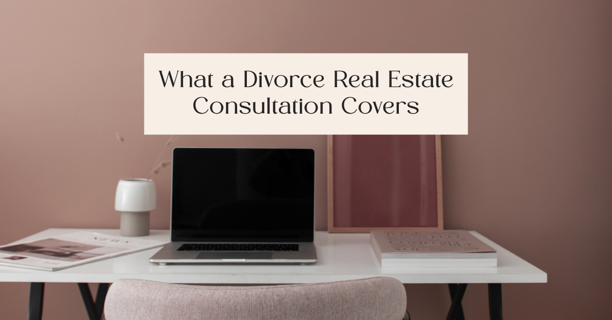 What a Divorce Real Estate Consultation Covers