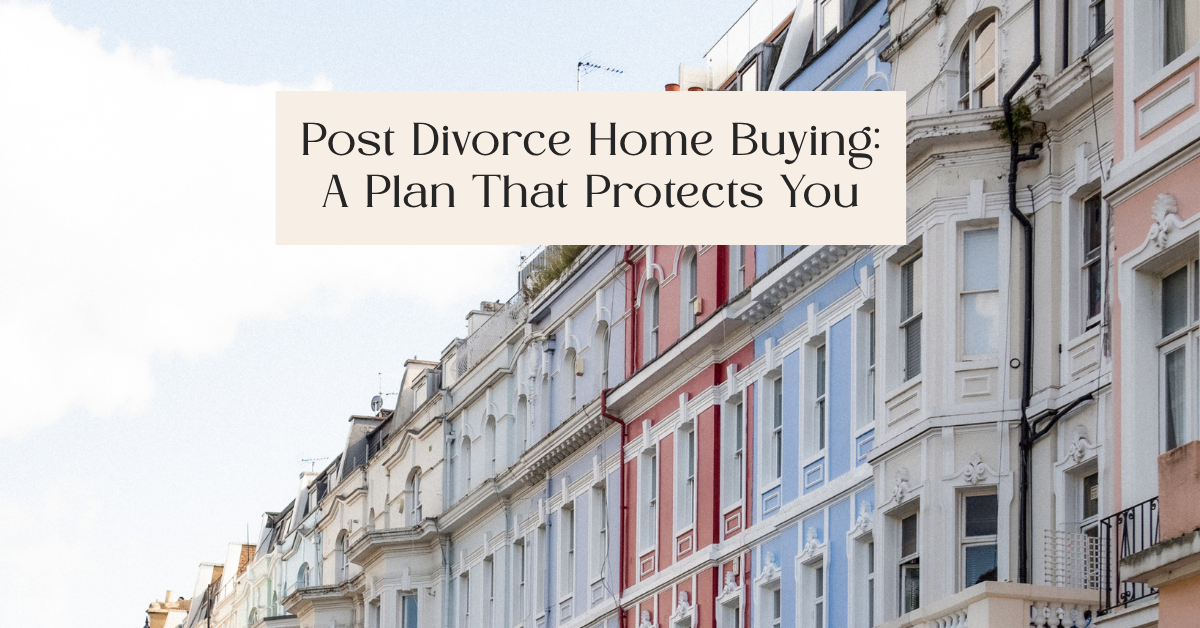 Post Divorce Home Buying: A Plan That Protects You