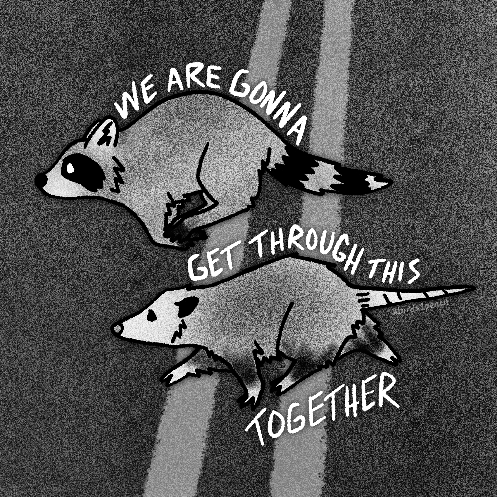 An illustration of a raccoon and an opossum running across a road. Text around them reads, "we are gonna get through this together."