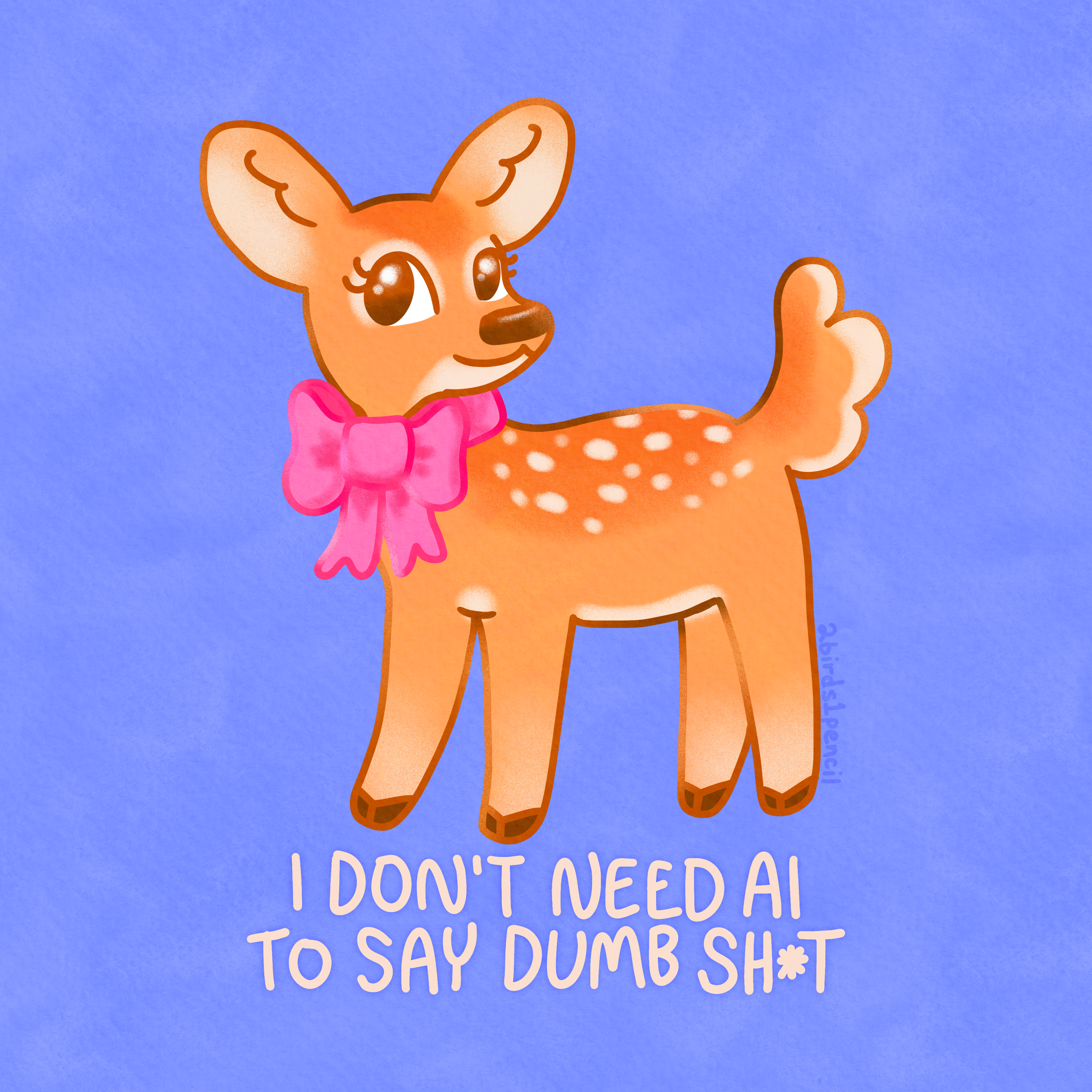 A digital illustration of a standing fawn with a pretty pink bow tied around their neck. Text below them reads, "I don't need AI to say dumb shit."