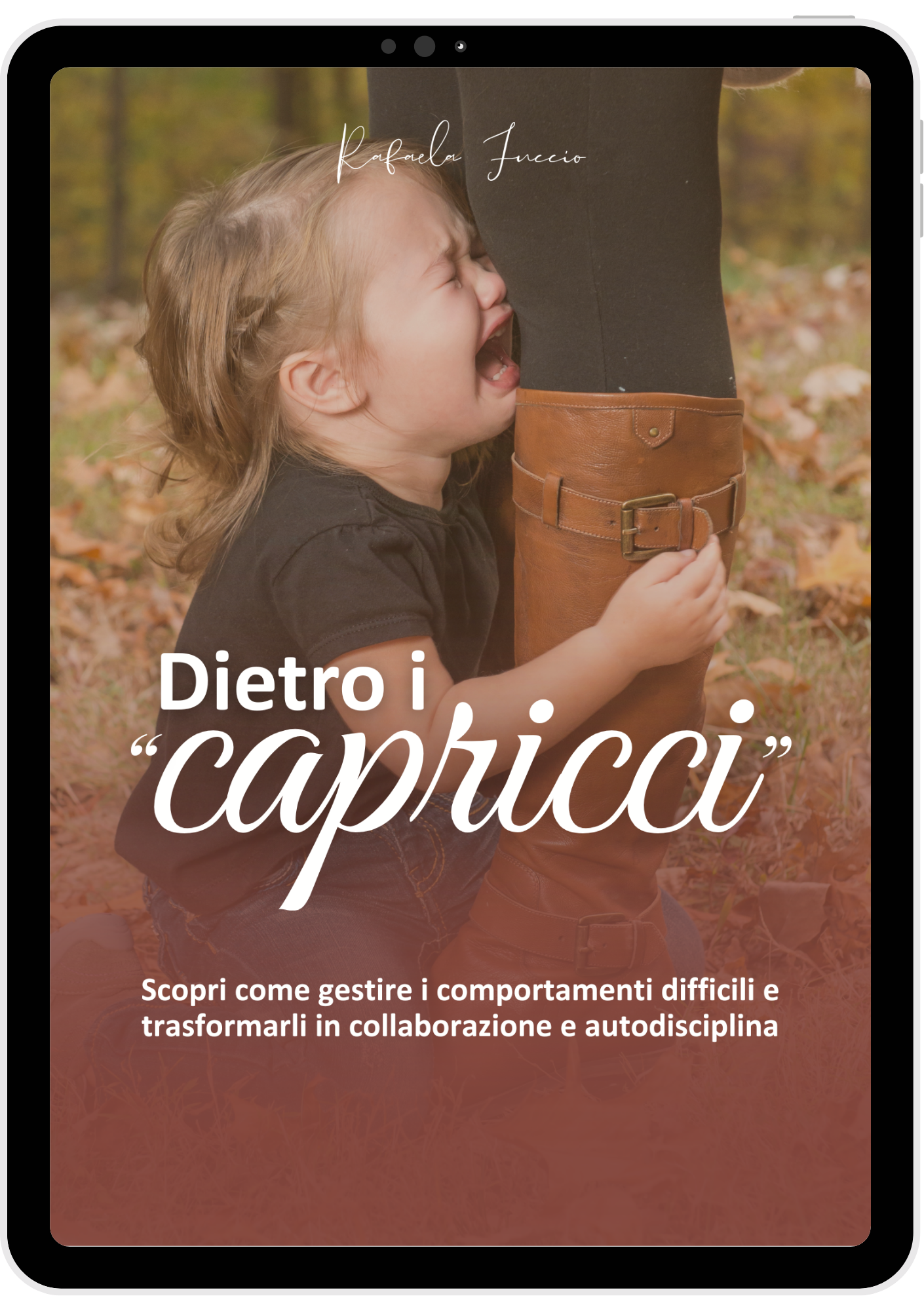 Copertina di un libro o una rivista con immagine di un bambino che piange afferrato alla gamba di una persona, con foglie autunnali sullo sfondo. Titolo: 'Dietro i capricci'. Sottotitolo: 'Scopri come gestire i comportamenti difficili e trasformarli in collaborazione e autodisciplina'.