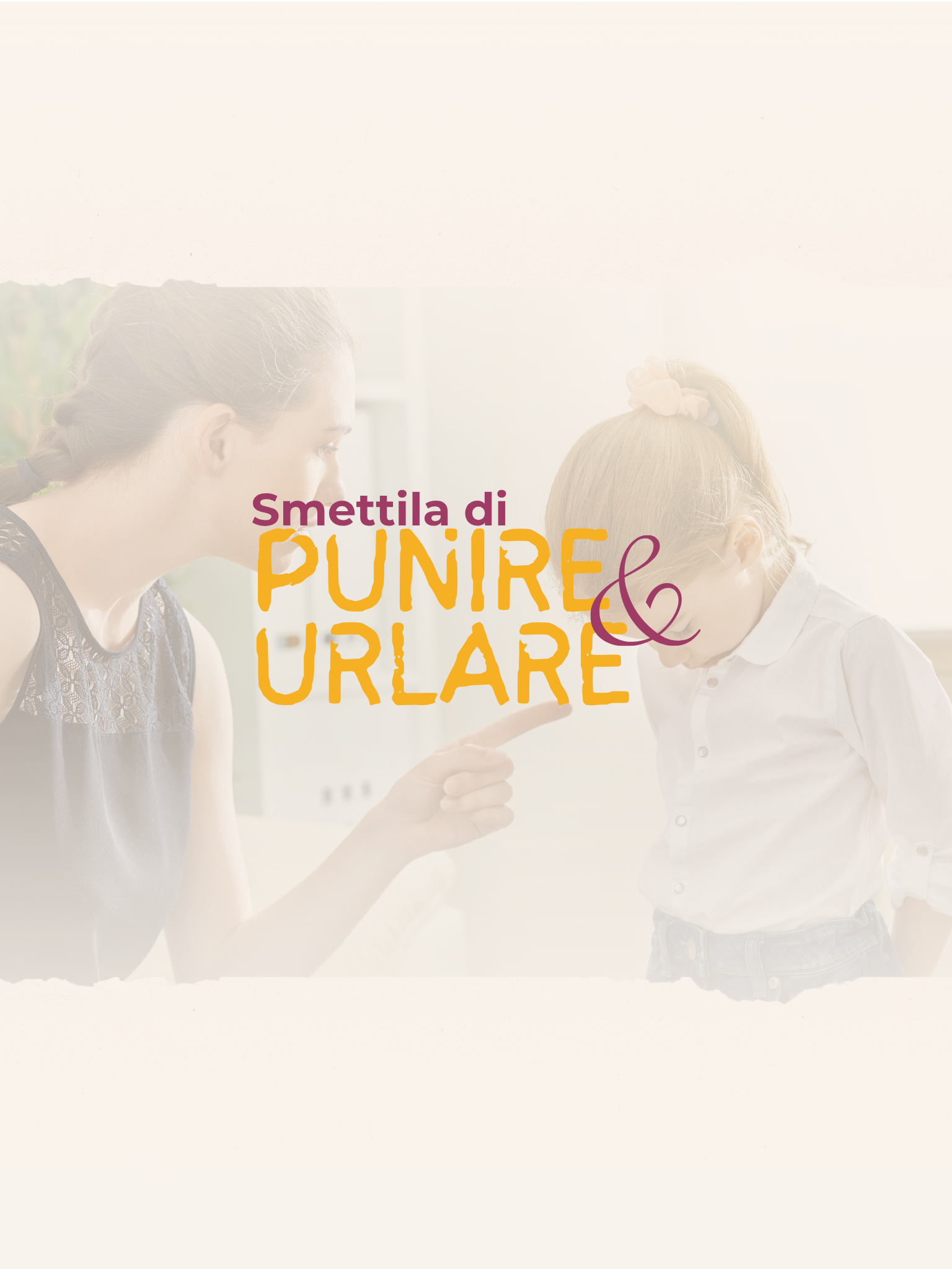 Un adulto e una bambina discutono, con il testo in primo piano 'Smettila di Punire & Urlaire'.