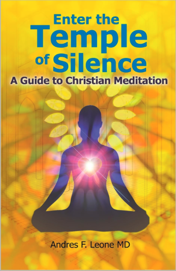 Book cover titled 'Enter the Temple of Silence: A Guide to Christian Meditation' by Andres F. Leone MD, featuring a silhouette of a person meditating with a glowing light at the chest and a backdrop of yellow and orange abstract patterns.