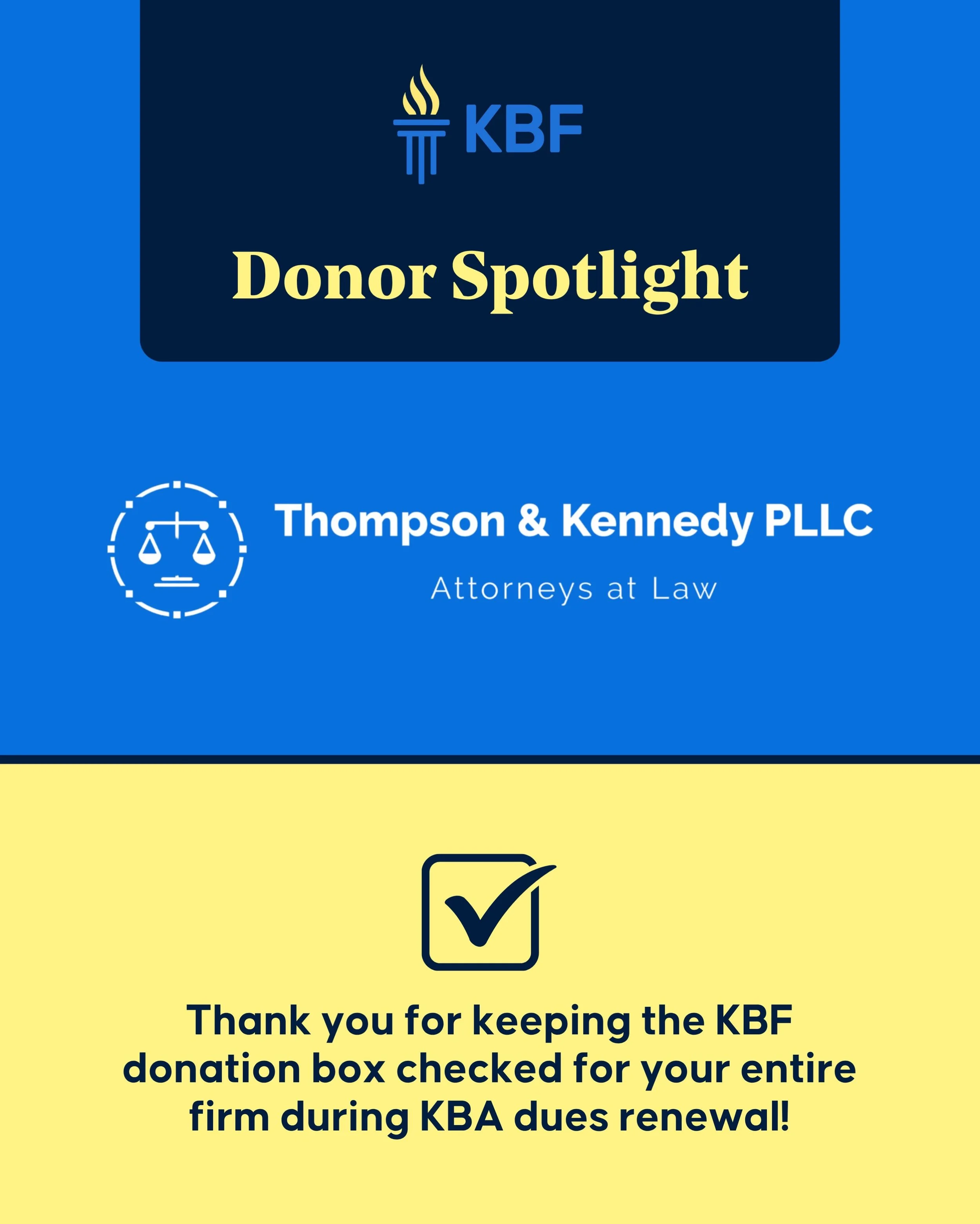 A firm-wide commitment to access to justice.
We&rsquo;re grateful to Thompson &amp; Kennedy PLLC for keeping the KBF donation box checked for all of their attorneys during KBA dues renewal.

It&rsquo;s a simple choice with a collective impact&mdash;a