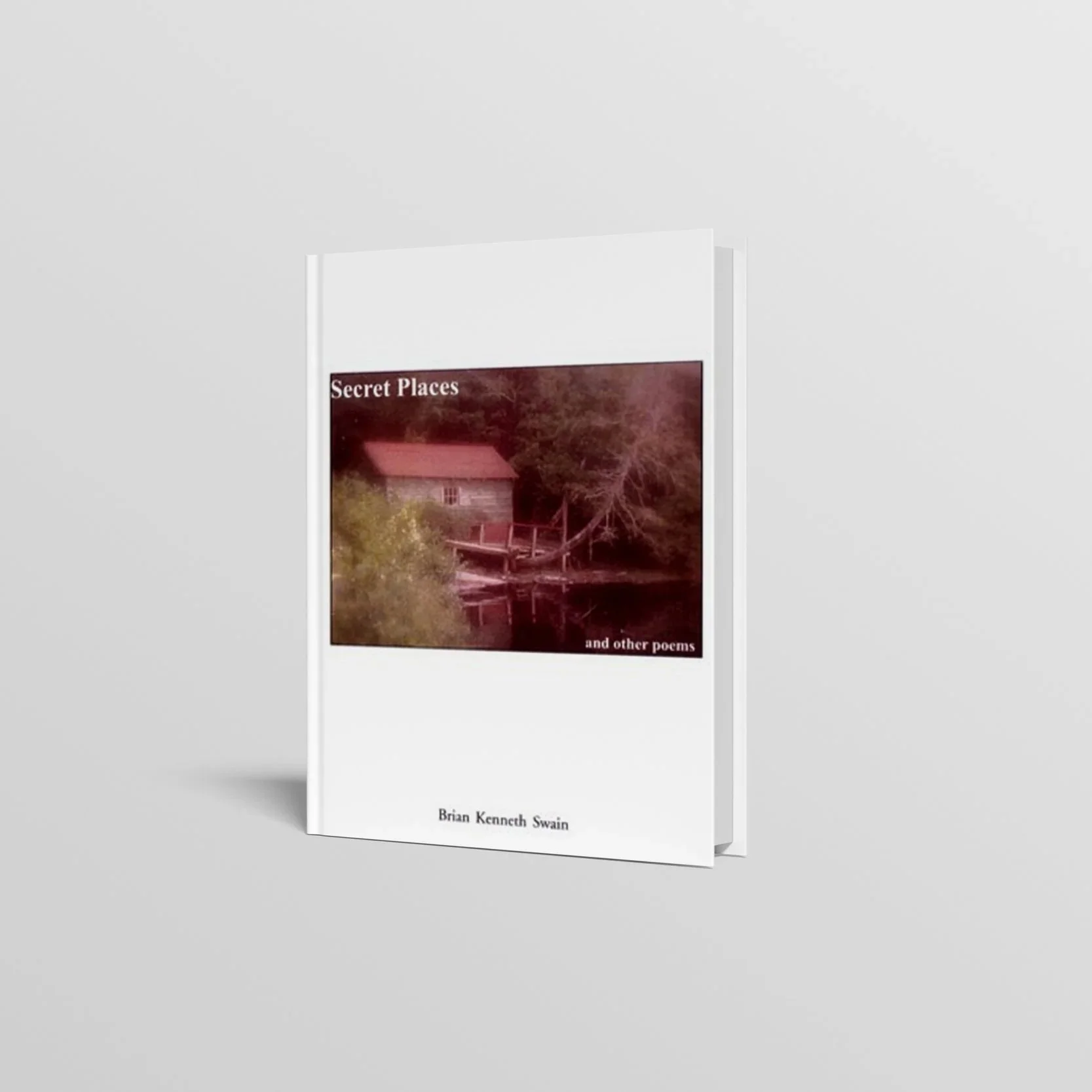 A white book titled 'Secret Places and other poems' by Brian Kenneth Swain, featuring a cover image of a house near a pond with trees.