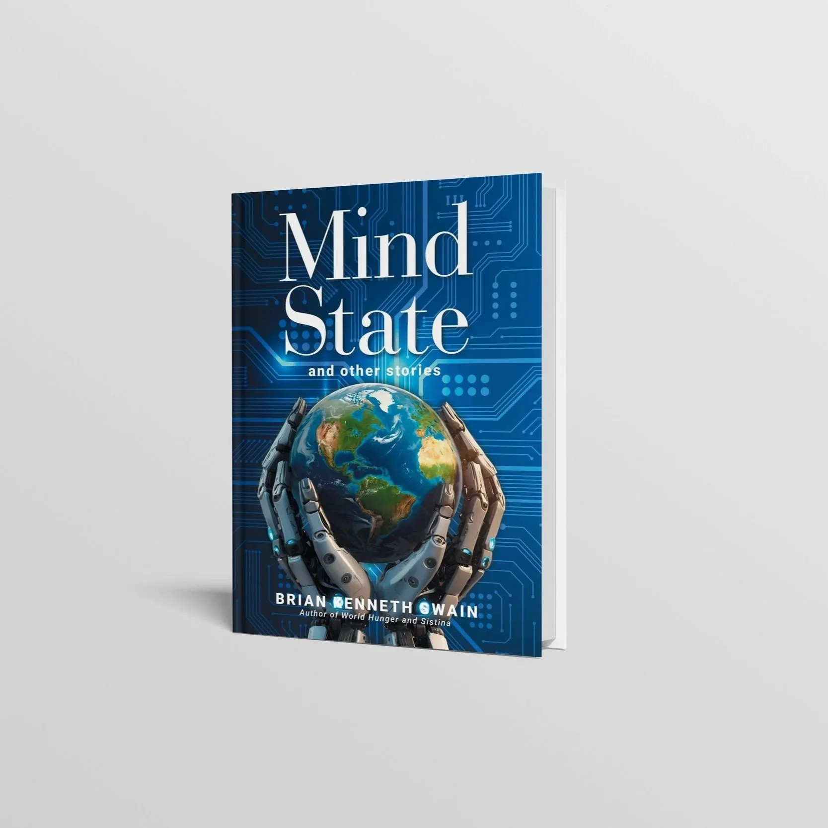 Book cover titled 'Mind State and other stories' by Brian Kenneth Swain, featuring a robotic hand holding Earth against a blue circuit board background.