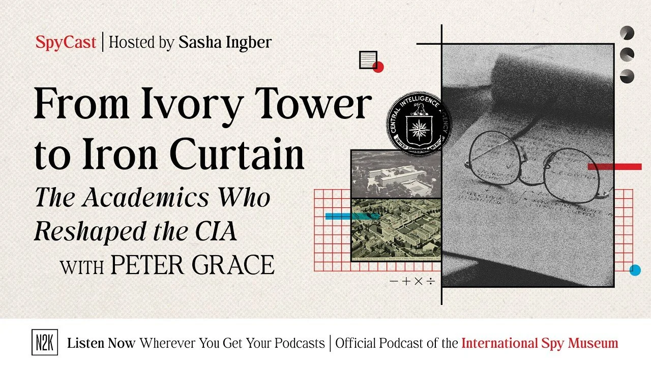 Podcast: From Ivory Tower to Iron Curtain: The Academics Who Reshaped CIASpy Cast podcast (International Spy Museum, Washington D.C)