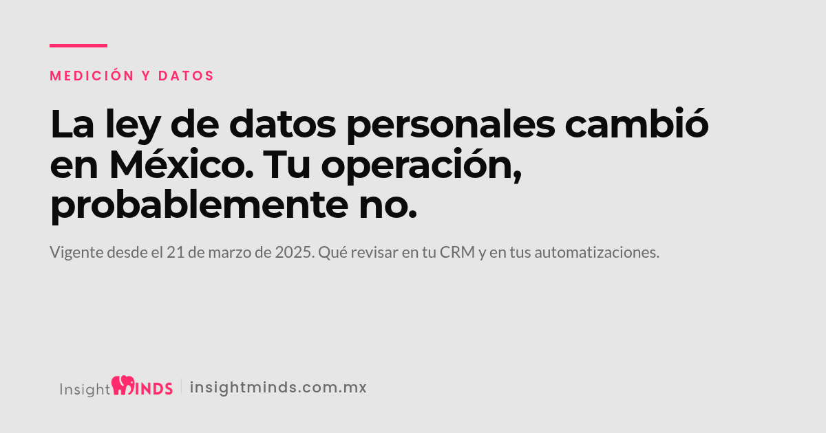 La ley de datos personales cambió en México. Tu operación, probablemente no.