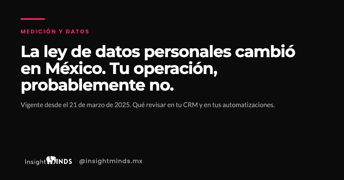 La ley de datos personales cambió en México. Tu operación, probablemente no.