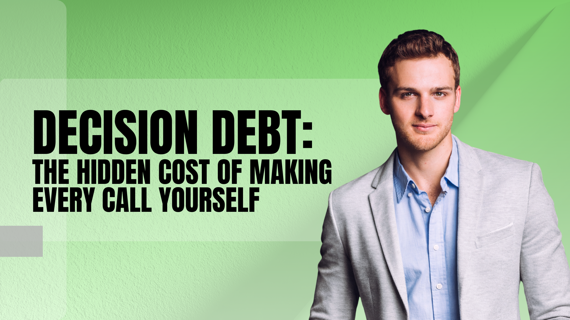 Decision Debt: The Hidden Cost of Making Every Call Yourself
