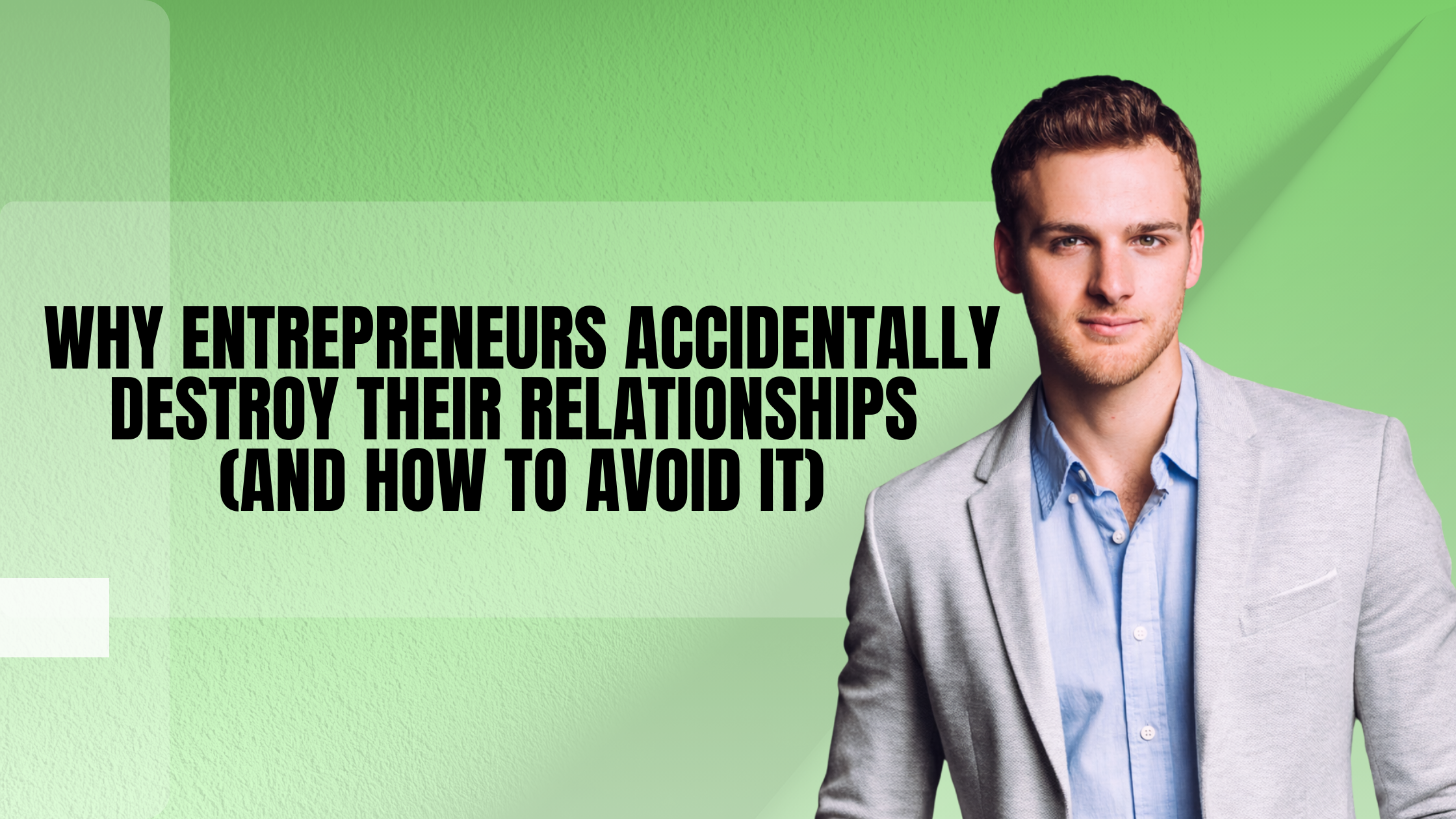 Why Entrepreneurs Accidentally Destroy Their Relationships (And How to Avoid It)