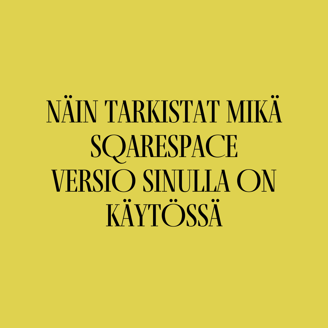 Näin tarkistat mikä sqarespace versio sinulla on käytössä
