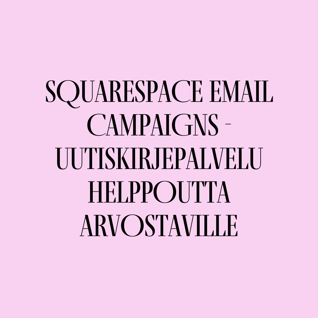 Squarespace Email Campaigns - uutiskirjepalvelu helppoutta arvostaville