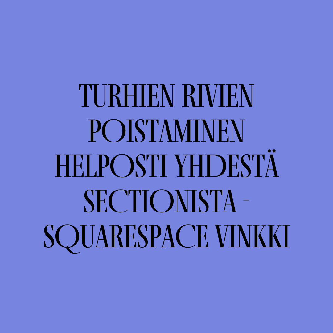 Turhien rivien poistaminen helposti yhdestä sectionista - Squarespace vinkki