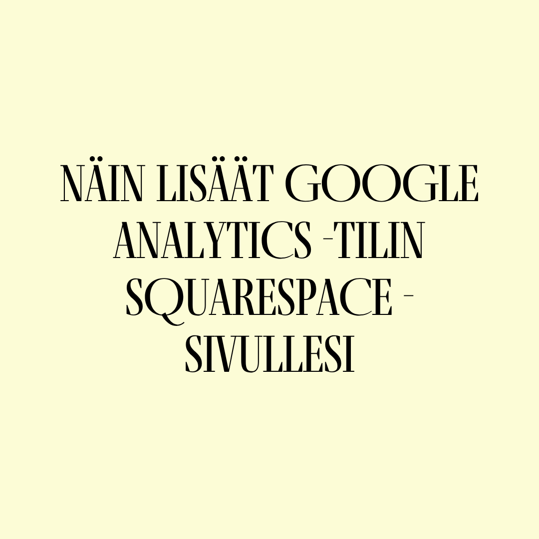 Näin lisäät Google Analytics -tilin Squarespace -sivullesi