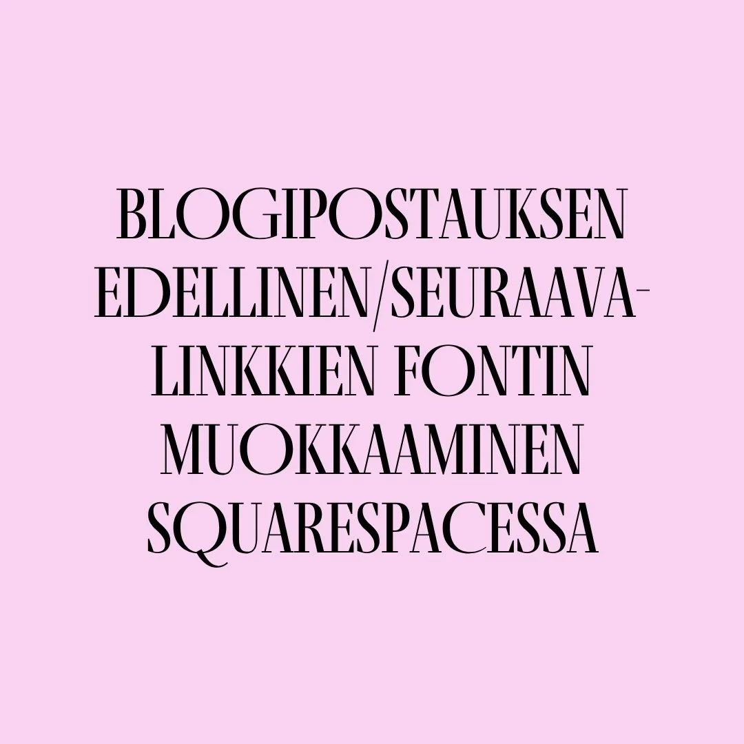 Blogipostauksen edellinen/seuraava-linkkien fontin muokkaaminen Squarespacessa