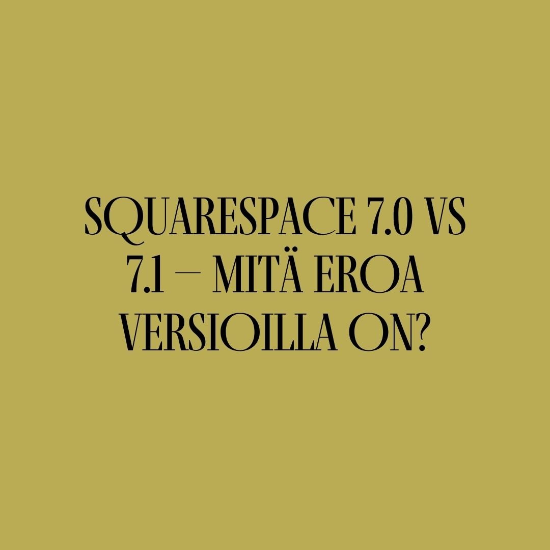 Squarespace 7.0 vs 7.1 – Mitä eroa versioilla on?