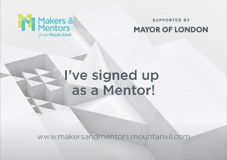 Announcement for Makers & Mentors from Mount Anvil, supported by the Mayor of London, stating 'I've signed up as a Mentor!' with a geometric grey and white background.