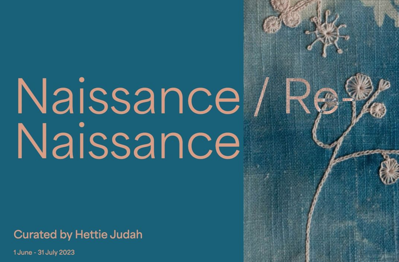 Exhibition poster titled 'Naissance / Re-Naissance' curated by Hettie Judah, running from June 1 to July 31, 2023, featuring textured fabric with embroidered floral designs.