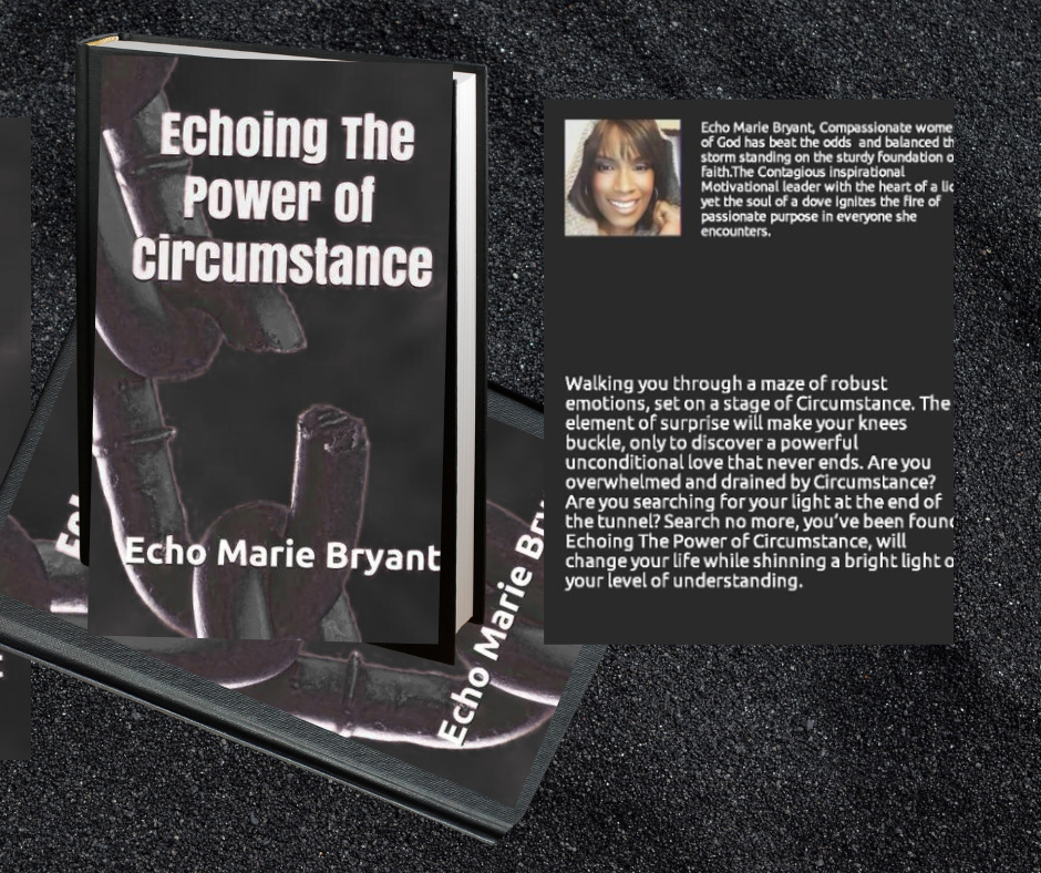 A book titled "Echoing The Power of Circumstance" by Echo Marie Bryant stands upright on a black surface, next to a card with a photo and biography of the author, describing her as a compassionate woman of God and motivational leader.
