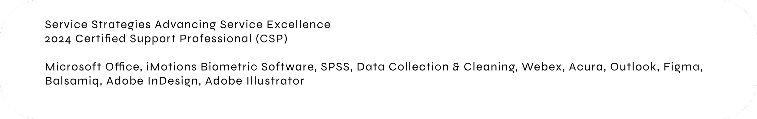 A white banner with black curved edges containing black text about service strategies and professional certifications, and listing software tools such as Microsoft Office, iMotion Biometric Software, SPSS, Data Collection & Cleaning, Webex, Acura, Outlook, Figma, Balsamiq, Adobe InDesign, and Adobe Illustrator.