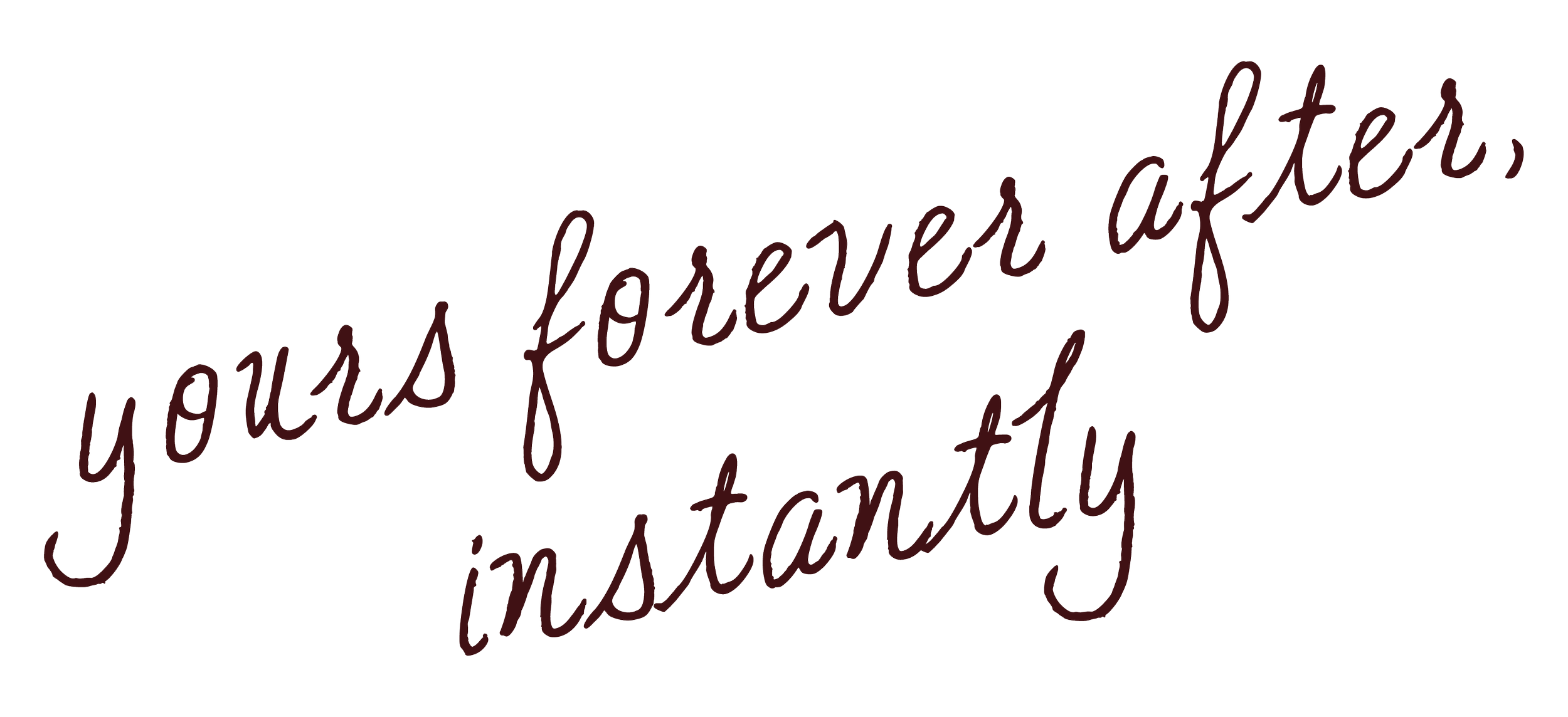 The quote "yours forever, instantly" written in cursive, dark text with a slight tilt. Forever After, Instantly Wedding Content Creator in Texas.