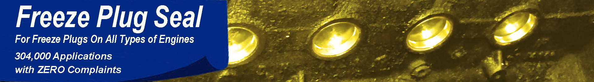 Close-up of six metallic freeze plug seals installed in an engine block, with a blue banner overlaying the top left corner that reads 'Freeze Plug Seal For Freeze Plugs On All Types of Engines 304,000 Applications with ZERO Complaints.'