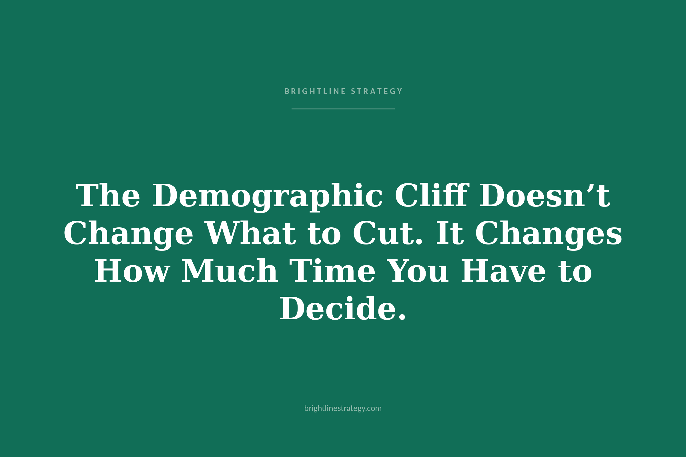 The Demographic Cliff Doesn't Change What to Cut. It Changes How Much Time You Have to Decide.