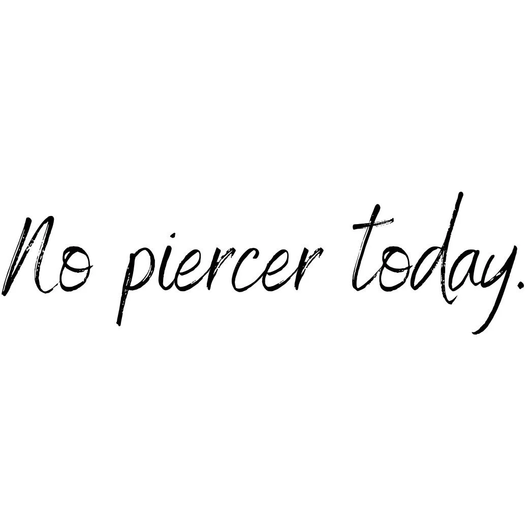 Our piercer is sick today and unfortunately won't be in at all today. Sorry for the inconvenience.