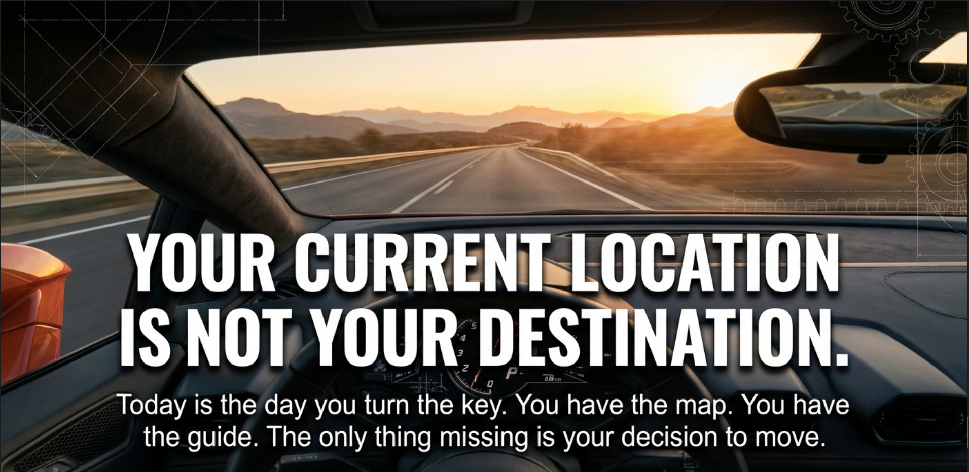 Inside view of a car driving on an open road during sunset, with mountains in the background and a motivational quote overlaid that says, 'Your current location is not your destination. Today is the day you turn the key. You have the map. You have the guide. The only thing missing is your decision to move.'