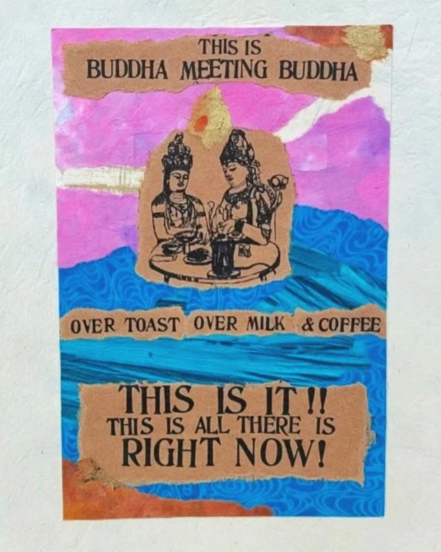 Handmade poster with illustrations of two Buddhas, colorful watercolor background, and text stating "This is Buddha meeting Buddha, over toast, over milk & coffee, this is it! This is all there is right now!"