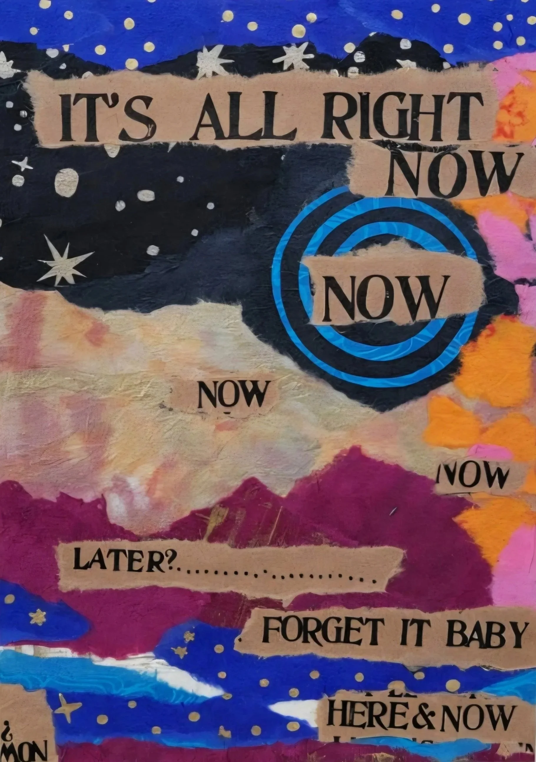 Colorful collage-style poster with the words 'It's all right now,' 'Now,' 'Later?,' 'Forget it baby,' and 'Here & now' against a background of mountains, stars, and abstract shapes.