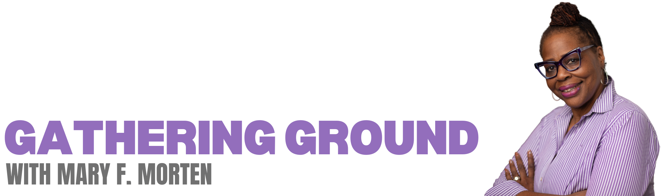 The Gathering Ground logo - A woman (Mary Morten) with glasses, wearing a striped shirt, smiling and crossing her arms, standing next to a purple and gray text graphic that says 'Gathering Ground' with smaller text that is difficult to read.