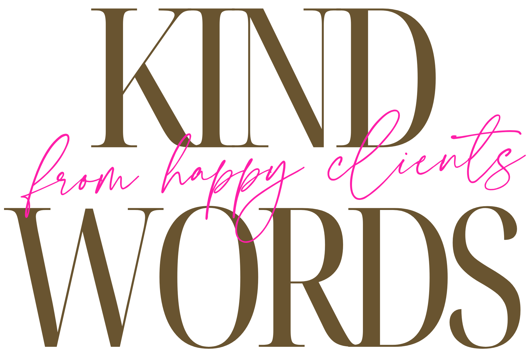Text graphic with the words "KIND WORDS" in large, brown serif font and "from happy clients" in pink cursive font.