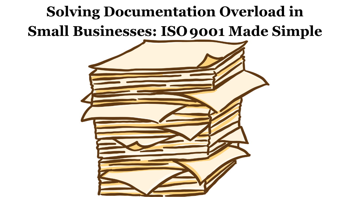 Solving Documentation Overload in Small Businesses: ISO 9001 Made Simple