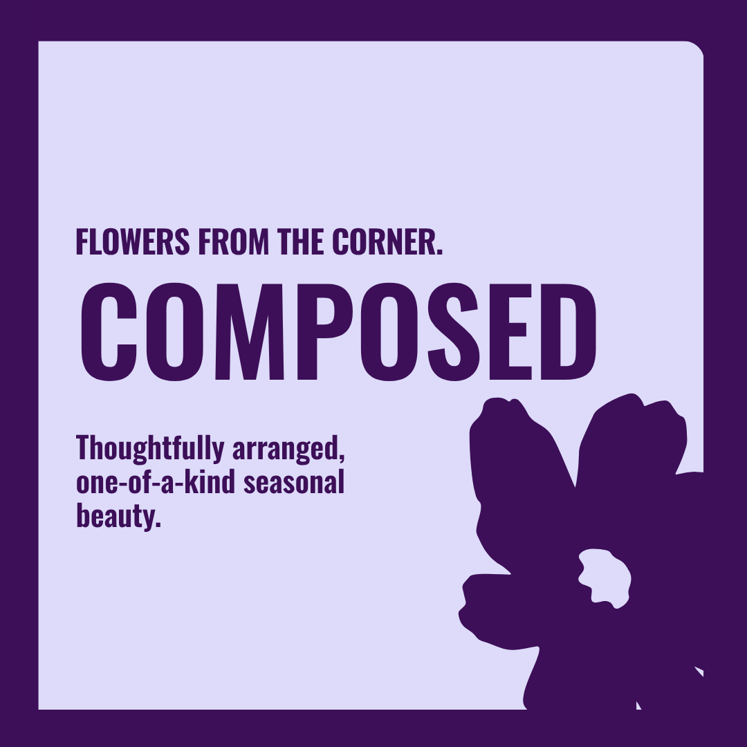 COMPOSED · Flowers from The Corner