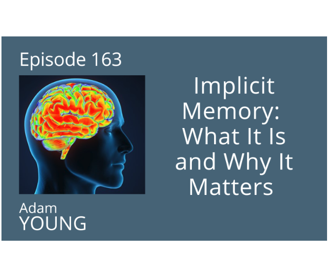 "Implicit Memory: What it is and Why It Matters" Adam Young Podcast, Episode 163