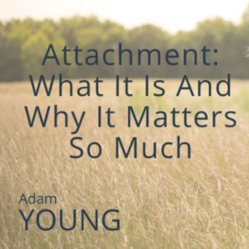 "Attachment: What It Is And Why It Matters" Adam Young Podcast, Episode 5
